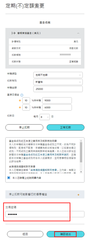 若欲變更約定項目，進入變更畫面後可於下方「申購類型」、「扣款幣別」、「申購金額」、「扣款日」欄位內做修改，並鍵入交易密碼後即可「確認送出」。